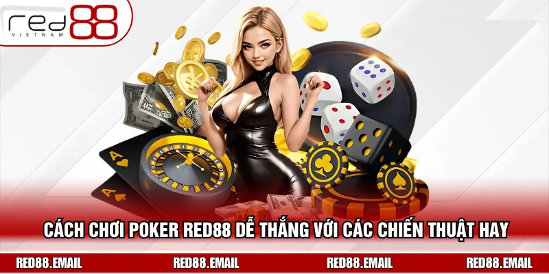 Cách Chơi Poker RED88 Dễ Thắng Với Các Chiến Thuật Hay
