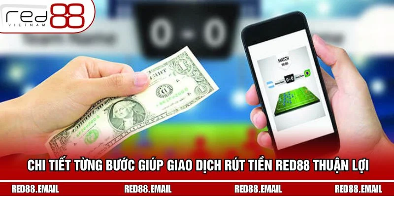 Chi tiết từng bước giúp giao dịch rút tiền RED88 thuận lợi