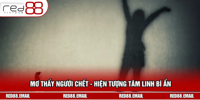 Mơ thấy người chết - Hiện tượng tâm linh bí ẩn