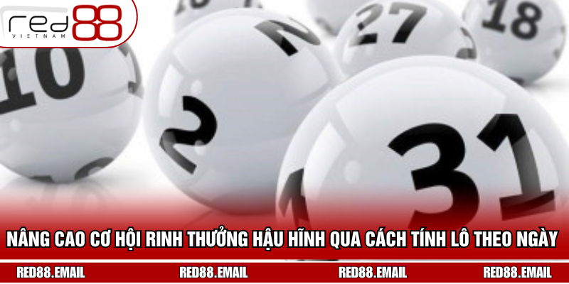 Nâng cao cơ hội rinh thưởng hậu hĩnh qua cách tính lô theo ngày 